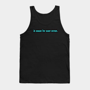 It Must Be User Error Tank Top